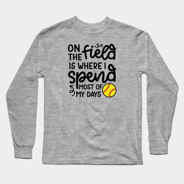 On The Field Is Where I Spend Most Of My Days Softball Player Cute Funny Long Sleeve T-Shirt by GlimmerDesigns